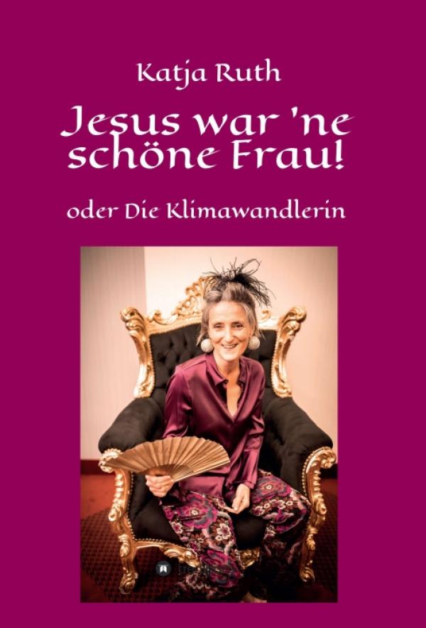 Jesus war 'ne schöne Frau! - Einsichten in die Persönlichkeitsentwicklung