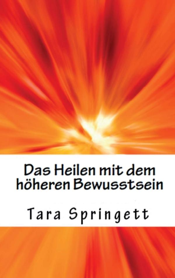 Das Heilen mit dem höheren Bewusstsein - Spiritueller Ratgeber