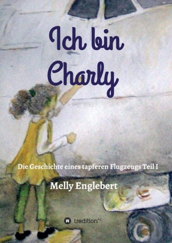 Ich bin Charly, Teil I - Die Geschichte eines tapferen Flugzeugs