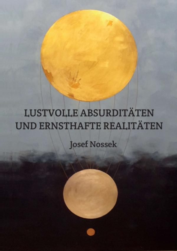 LUSTVOLLE ABSURDITÄTEN UND ERNSTHAFTE REALITÄTEN - Humorvolle Geschichten und informative Essays