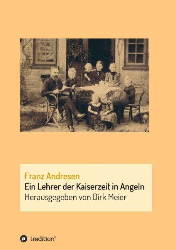 Franz Andresen - Historische Biografie über einen Lehrer der Kaiserzeit in Angeln