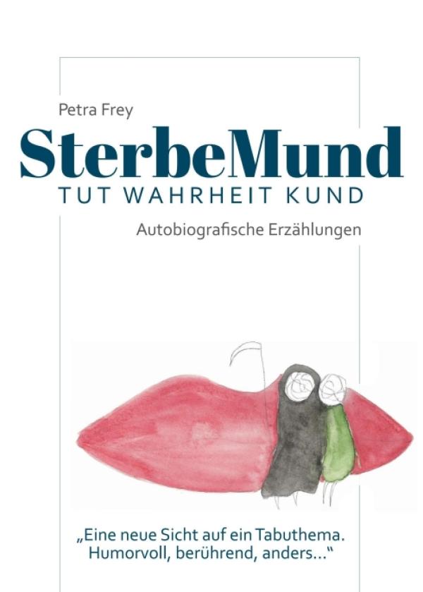 Petra Frey: SterbeMund tut Wahrheit kund - Autobiografische Erzählungen