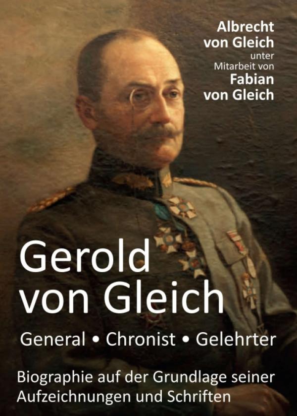 Gerold von Gleich - die faszinierende Biografie des Generals, Chronisten und Gelehrten 