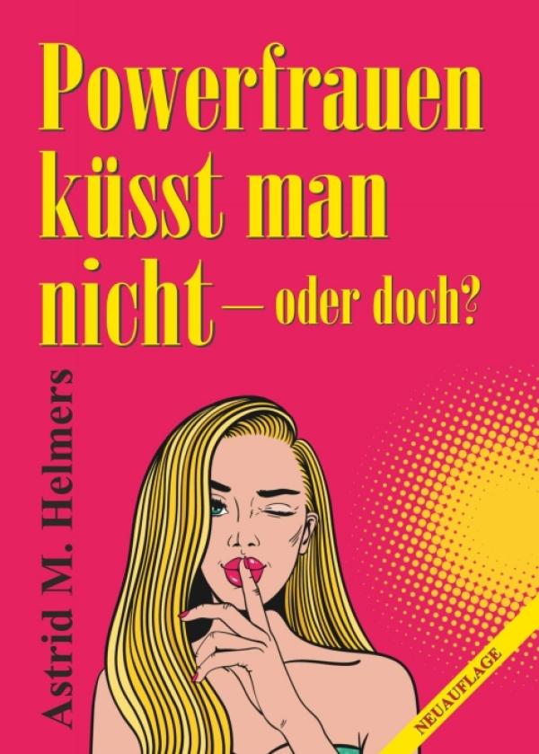 Powerfrauen küsst man nicht - die mitreißende, emotionale Geschichte einer großartigen Frau