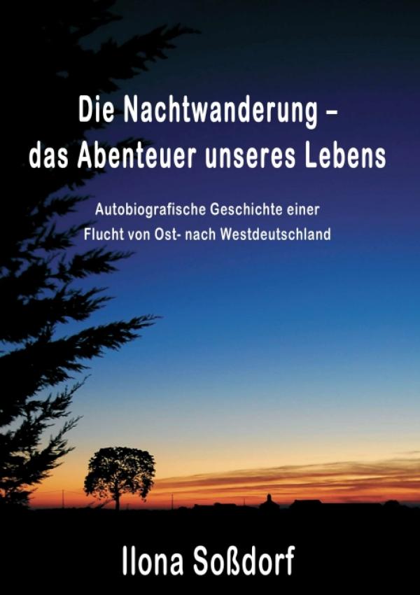 Die Nachtwanderung - das Abenteuer unseres Lebens, eine ostdeutsche Familie auf der Flucht