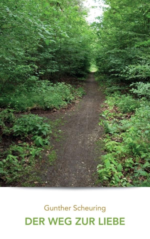 Der Weg zur Liebe - Gedanken rund um das Bewusstsein, das Glück und das Leben