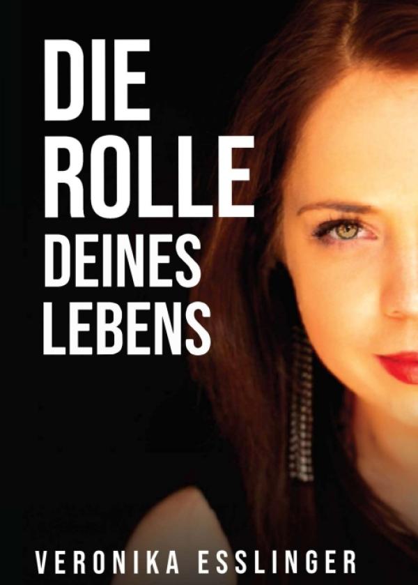 Die Rolle Deines Lebens - ein vielschichtiger Motivationsroman über die Höhen und die Tiefen des Lebens