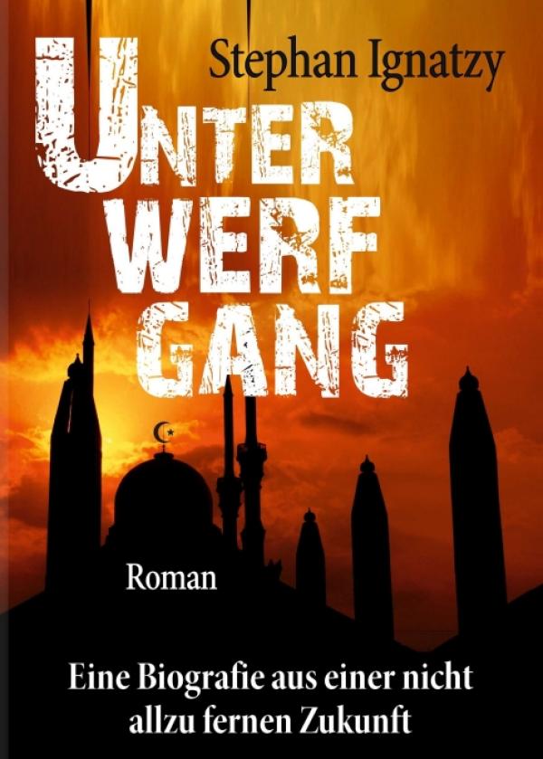 Unterwerfgang - eine Biografie aus einer nicht allzu fernen Zukunft