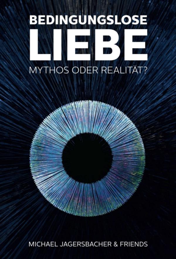 Bedingungslose Liebe: Mythos oder Realität? - 40 Geschichten auf der Suche nach einer Antwort