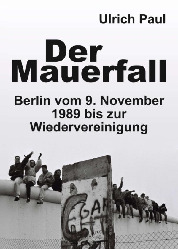 Der Mauerfall - Berlin vom 9. November 1989 bis zur Wiedervereinigung