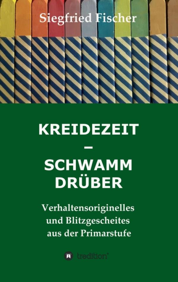 KREIDEZEIT - SCHWAMM DRÜBER. Verhaltensoriginelles und Blitzgescheites aus der Primarstufe