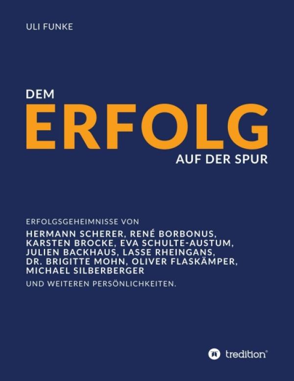 Dem Erfolg auf der Spur - die Erfolgsgeheimnisse von Experten, Unternehmern und anderen Persönlichkeiten