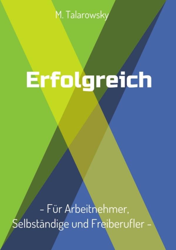 Erfolgreich: Für Arbeitnehmer, Selbständige und Freiberufler - Ziele und Herausforderungen im Beruf meistern