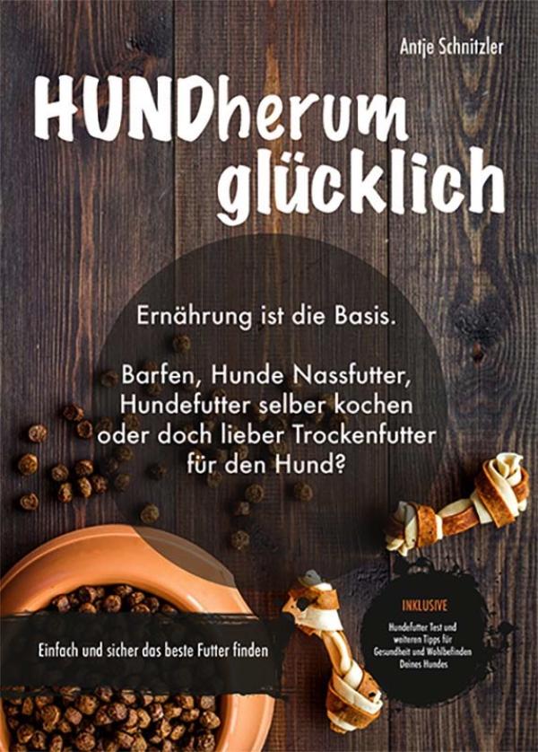 HUNDherum glücklich. Ernährung ist die Basis. Einfach und sicher das bestes Futter finden!