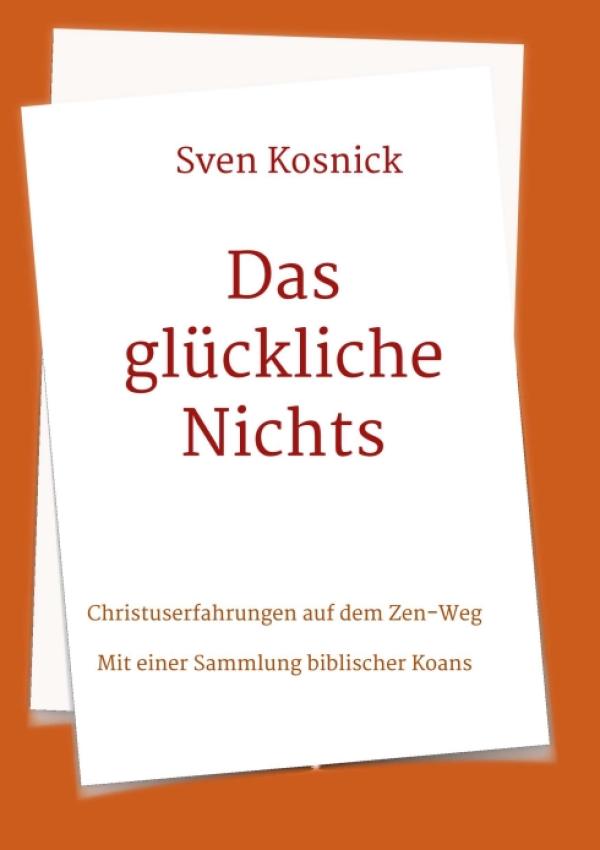 Das glückliche Nichts - Christuserfahrungen auf dem Zen-Weg mit einer Sammlung biblischer Koans