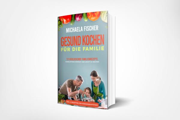 Wie Sie die 4 größten Hürden beim gesunden Kochen für die ganze Familie überwinden & leckere Gerichte zaubern