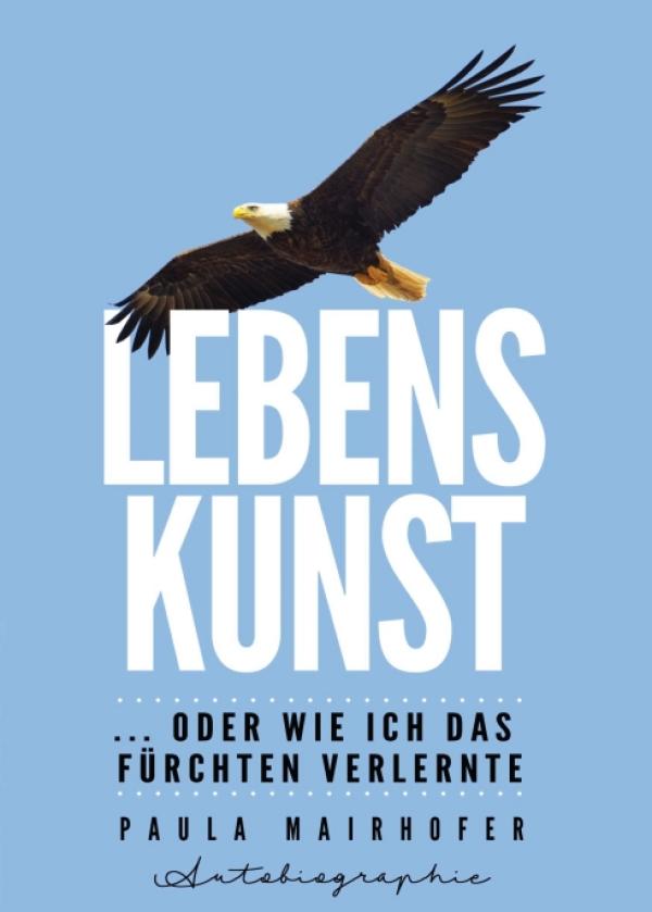 Lebenskunst ...oder wie ich das Fürchten verlernte - über Grenzerfahrungen im Leben