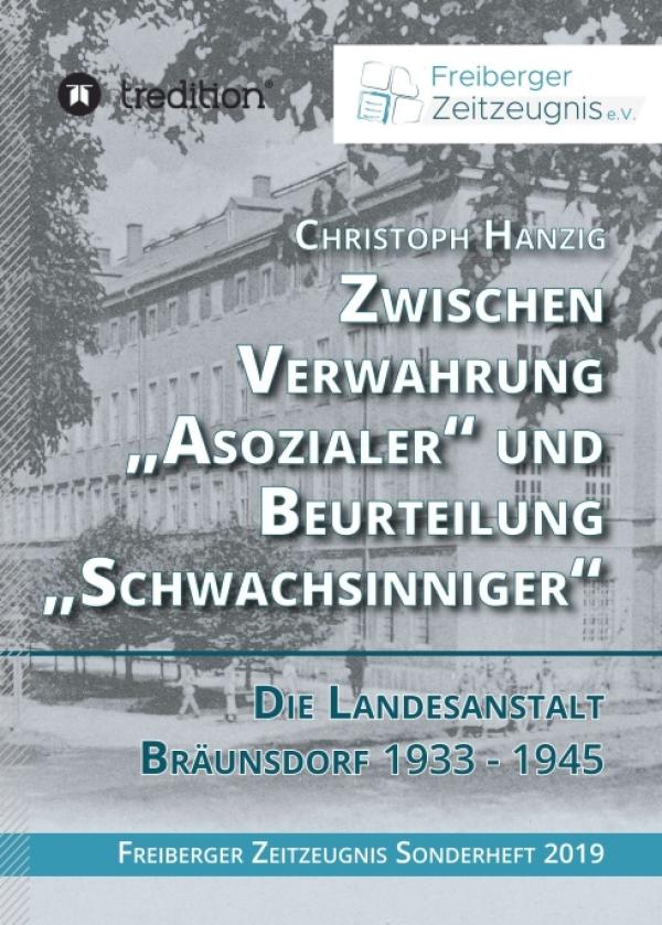 Zwischen Verwahrung 'Asozialer" und Beurteilung'" - die Landesanstalt Bräunsdorf 1933-1945