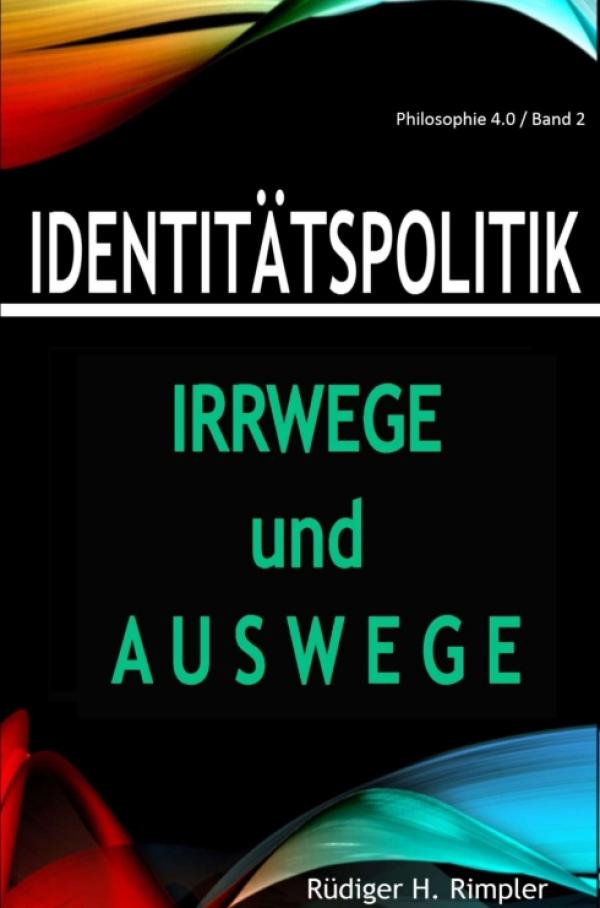 Identitätspolitik: Irrwege und Auswege - Von der zerrütteten Zivilgesellschaft zurück zur Zukunft