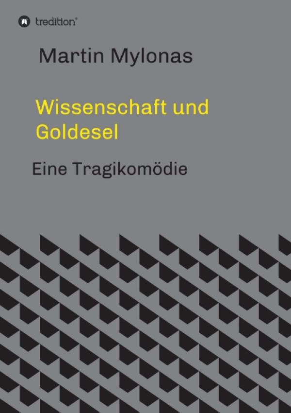 Wissenschaft und Goldesel - eine tragische Komödie