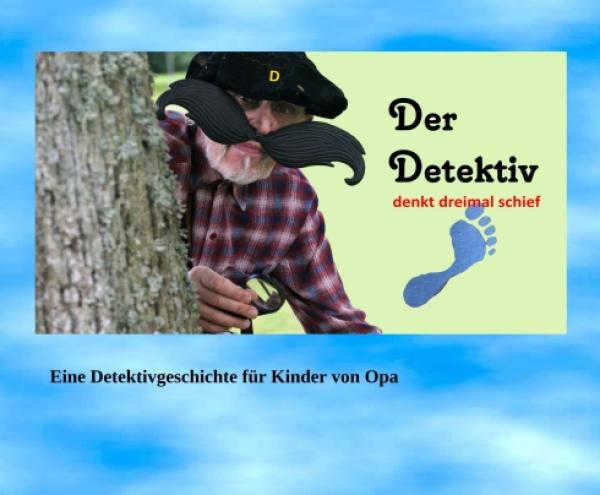 Der Detektiv denkt dreimal schief - eine heitere Detektivgeschichte für Kinder