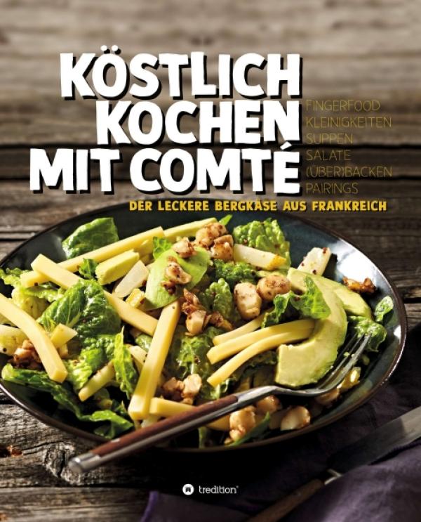 KÖSTLICH KOCHEN MIT COMTÉ - Rezepte mit dem leckeren Bergkäse aus Frankreich