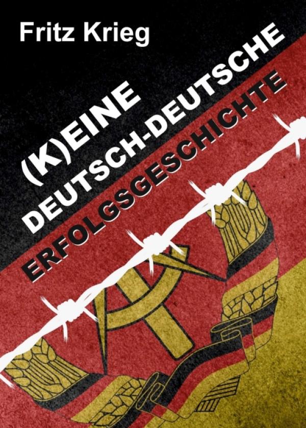 (K)eine deutsch-deutsche Erfolgsgeschichte - eine offenherzige Autobiografie über ein deutsch-deutsches Leben