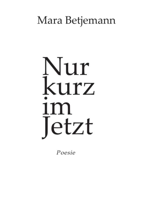 Nur kurz im Jetzt - Lyrik zum Thema Liebe, Philosophie und Glück