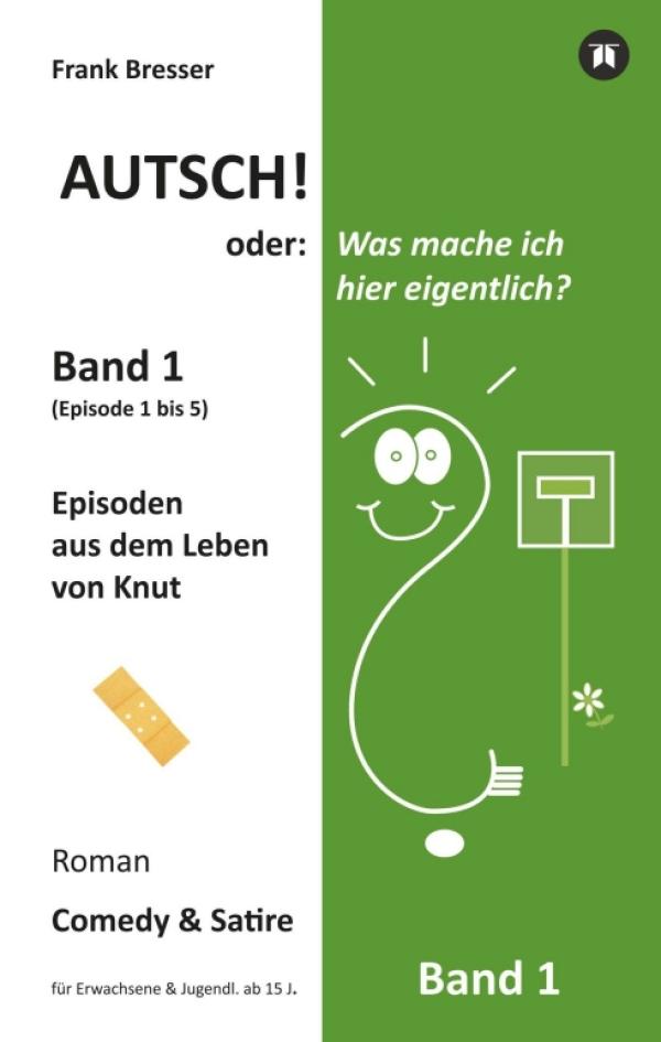 Autsch! oder: Was mache ich hier eigentlich? (Band 1) - Irrwitziger Comedy und Satire-Roman