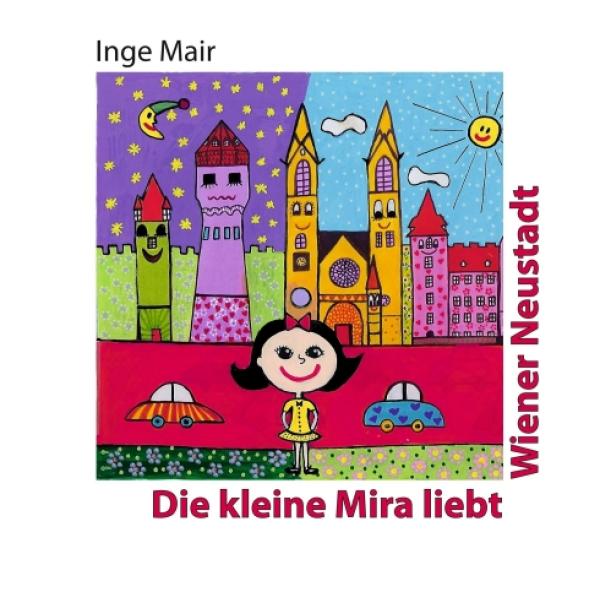 Die kleine Mira liebt Wiener Neustadt - Ein farbenfrohes Bilderbuch rund um Österreichs Hauptstadt