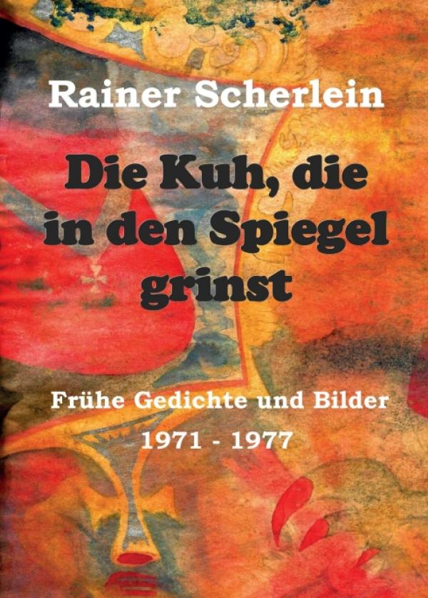 Die Kuh, die in den Spiegel grinst - Gedichte und Bilder aus den 1970ern