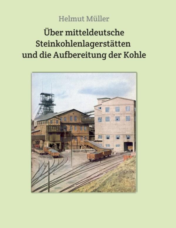 Über mitteldeutsche Steinkohlenlagerstätten und die Aufbereitung der Kohle - ein Bergbau-Sachbuch