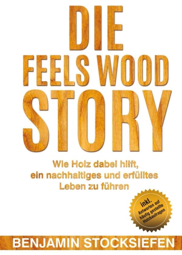 Die Feels Wood Story - eine autobiografische Unternehmensgeschichte