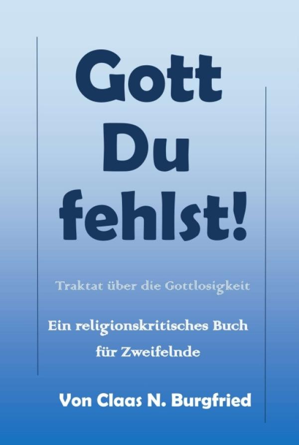 Gott, Du fehlst! - ein religionskritisches Buch für Zweifelnde