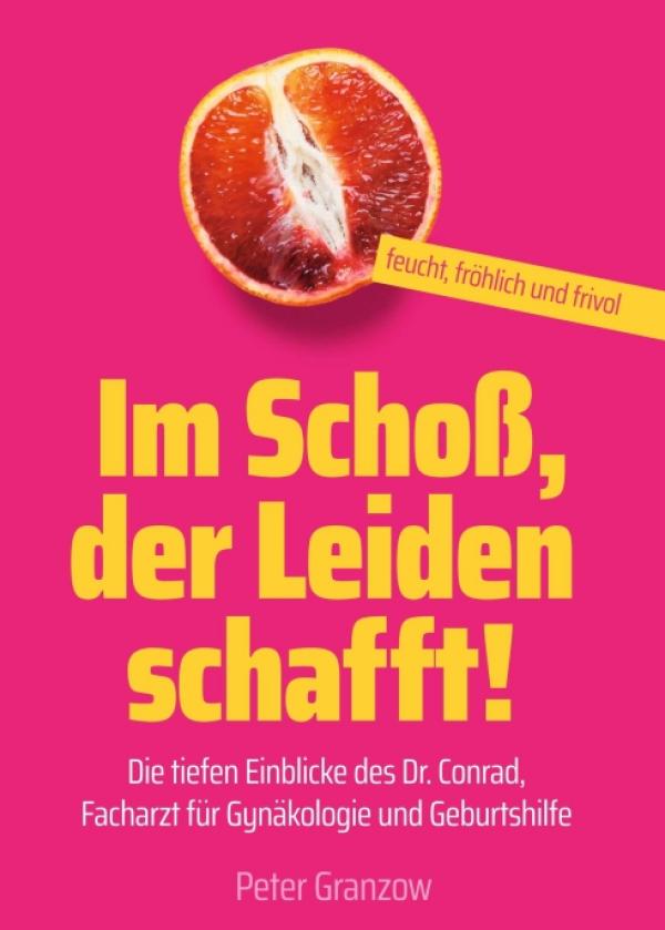 Im Schoß, der Leiden schafft - fröhlich-frivole Geschichten erzählt von einem Gynäkologen