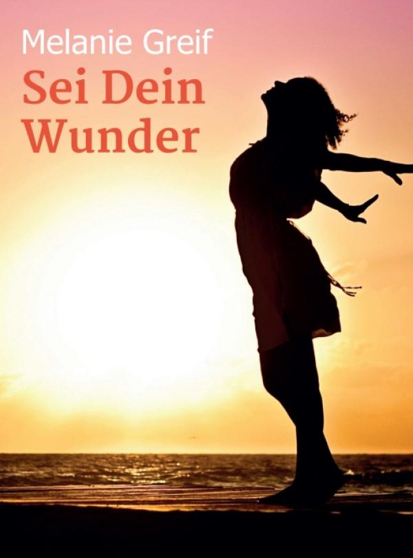 Sei Dein Wunder - Inspirierender Ratgeber mit autobiografischen Elementen