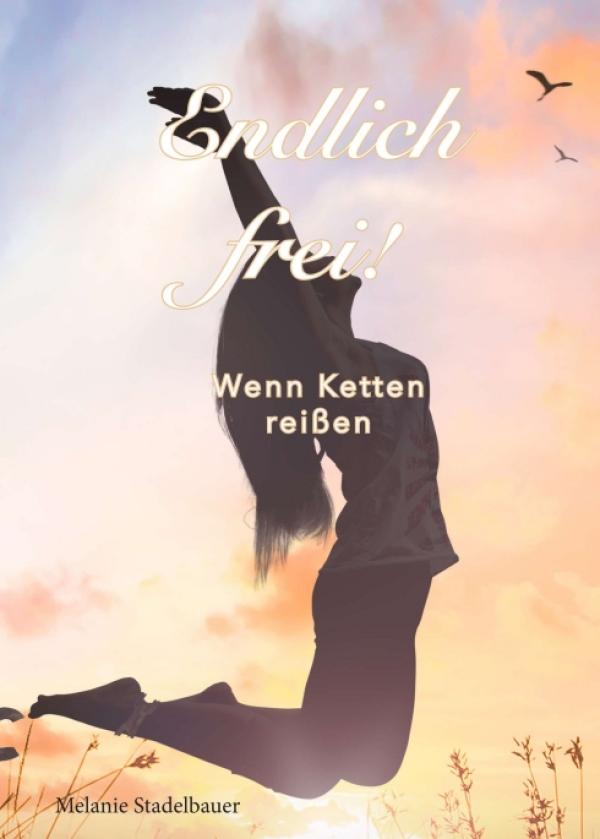 Endlich frei! - Wenn Ketten reißen - Ein Ratgeber über emotionalen Missbrauch