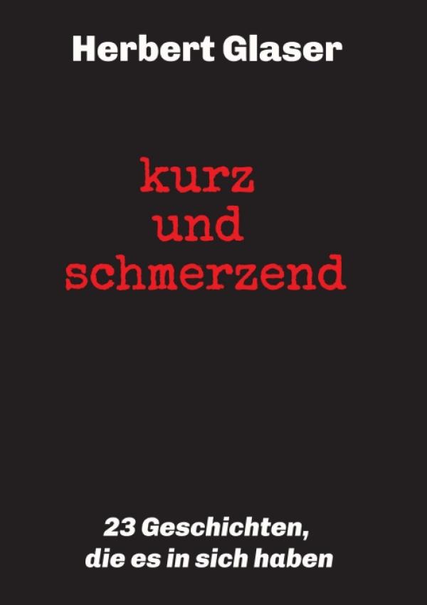 kurz und schmerzend - 23 Geschichten, die es in sich haben