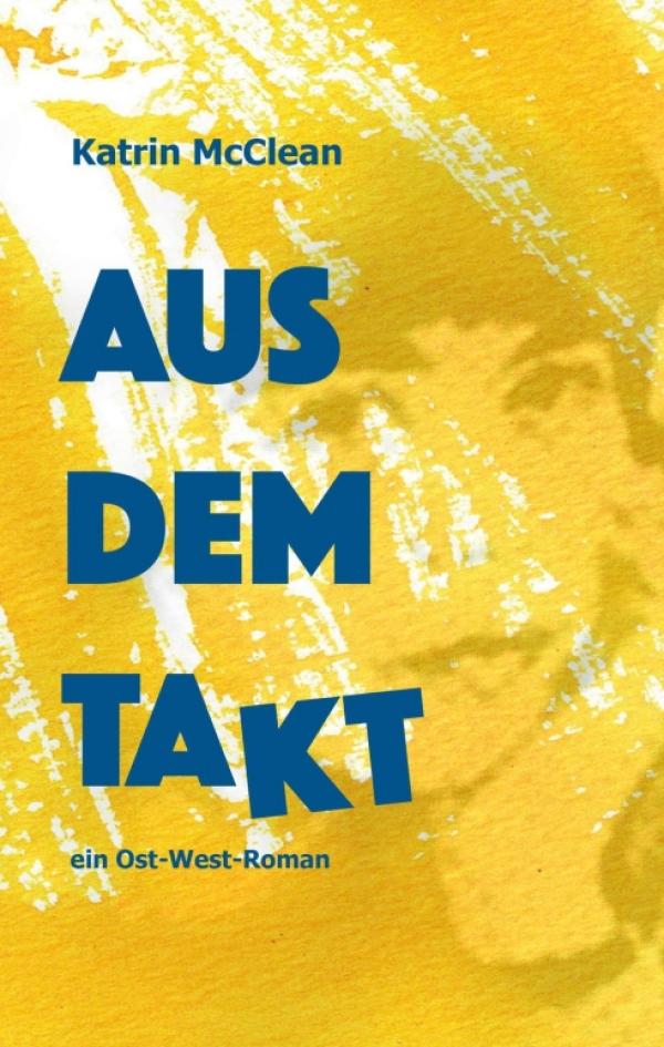 Aus dem Takt - ein facettenreicher Ost-West-Roman über Wiedervereinigung, Liebe und gesellschaftliche Werte