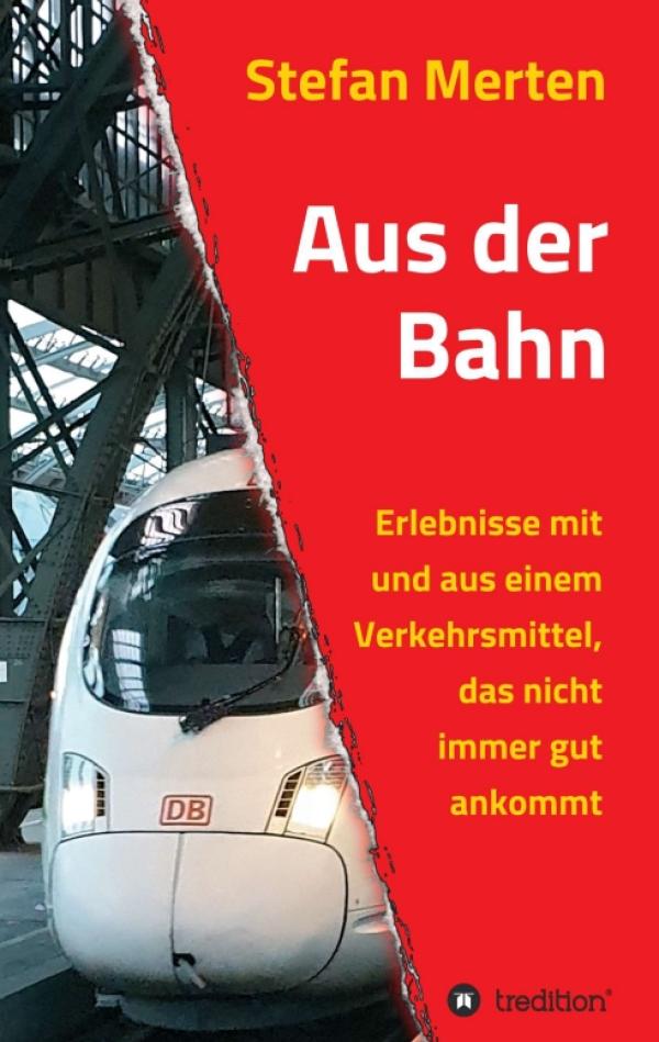 Aus der Bahn - Erlebnisse mit und aus einem Verkehrsmittel, das nicht immer gut ankommt