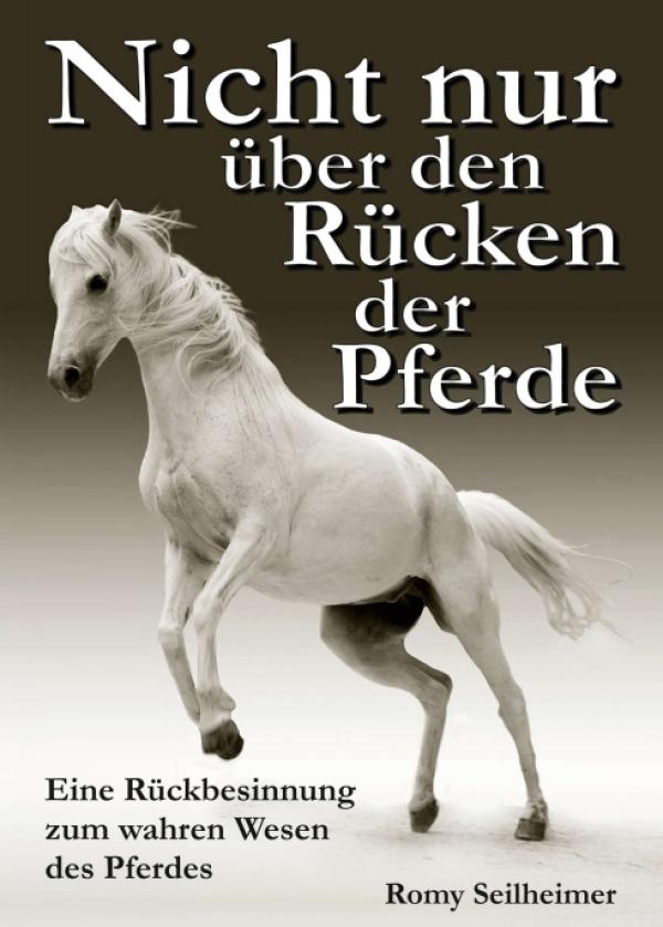 Nicht nur über den Rücken der Pferde - Eine Rückbesinnung zum wahren Wesen des Pferdes.