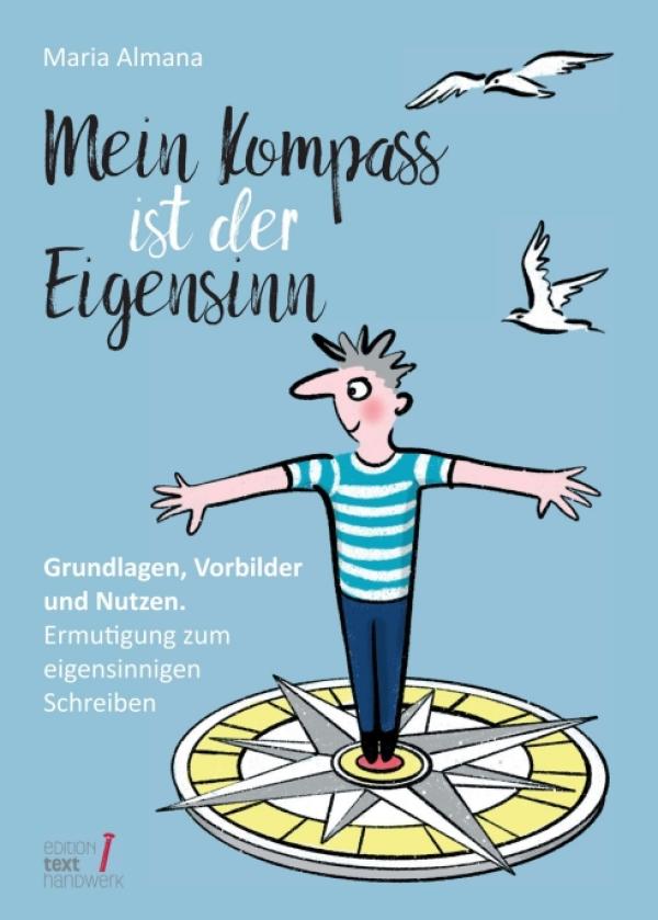 Mein Kompass ist der Eigensinn - Ermutigung zum eigensinnigen Schreiben