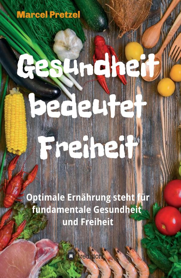 Gesundheit bedeutet Freiheit - Eine optimale Ernährung steht für fundamentale Gesundheit und Freiheit