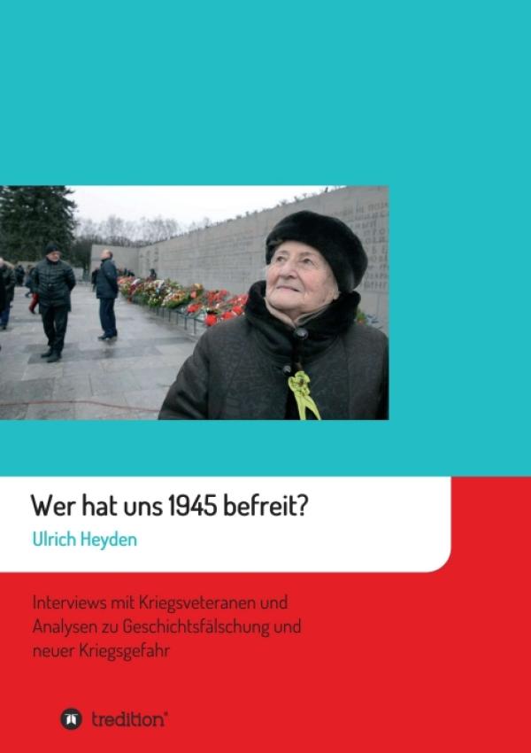 Wer hat uns 1945 befreit? - Interviews mit Kriegsveteranen und Analysen 