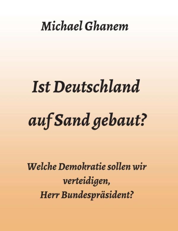 Ist Deutschland auf Sand gebaut? - Welche Demokratie sollen wir verteidigen, Herr Bundespräsident?