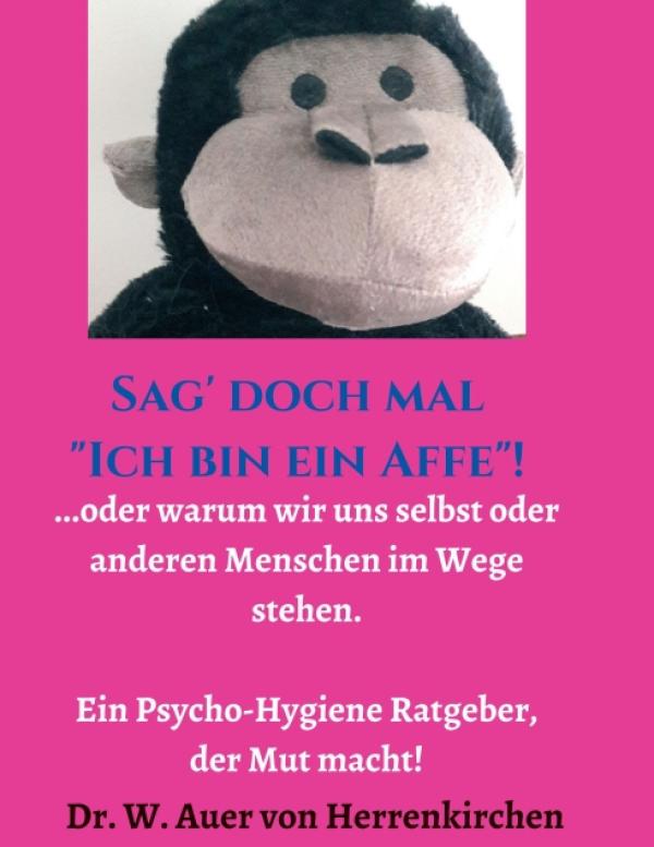 Sag' doch mal "Ich bin ein Affe"! - der Psycho-Hygiene Ratgeber, der Mut macht