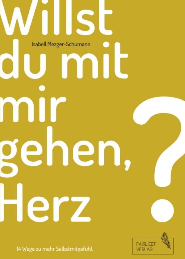 Willst du mit mir gehen, Herz? - 14 Wege zu mehr Selbstmitgefühl