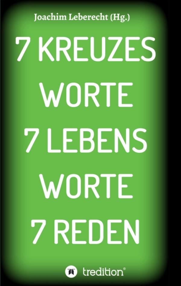 7 KREUZES WORTE 7 LEBENS WORTE 7 REDEN - Predigten zur Passionszeit