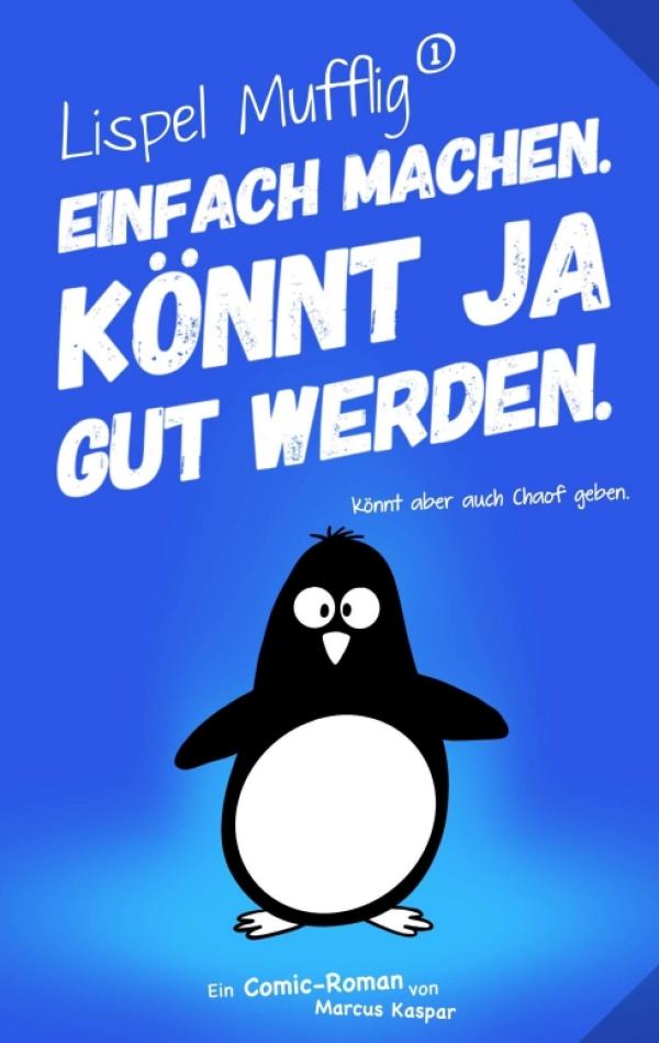 Lispel Mufflig: Einfach machen. Könnt ja gut werden. - irrwitziger Comic-Roman mit dem Pinguin in Hamburg