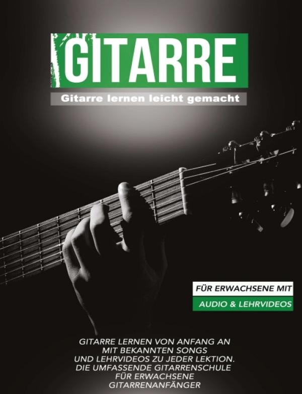 Gitarre lernen leicht gemacht für Erwachsene mit Audio und Lehrvideos - Hilfreiches Gitarrenbuch